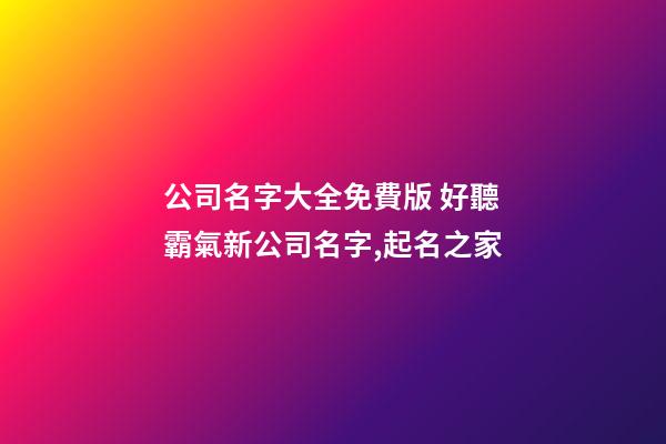 公司名字大全免費版 好聽霸氣新公司名字,起名之家-第1張-公司起名-玄機派